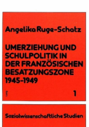 Umerziehung und Schulpolitik in der französischen Besatzungszone 1945-1949