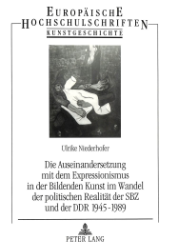 Die Auseinandersetzung mit dem Expressionismus in der Bildenden Kunst im Wandel der politischen Realität der SBZ und der DDR 1945-1989