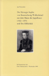 Die Herzogin Sophie von Braunschweig-Wolfenbüttel aus dem Hause der Jagiellonen (1522-1575) und ihre Bibliothek